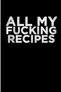 All My Fucking Recipes: Blank Lined Journal, Best gifts for chefs, Unique chef gifts for women, men. Recipe Journal gifts for foodies. Chef gifts for men.